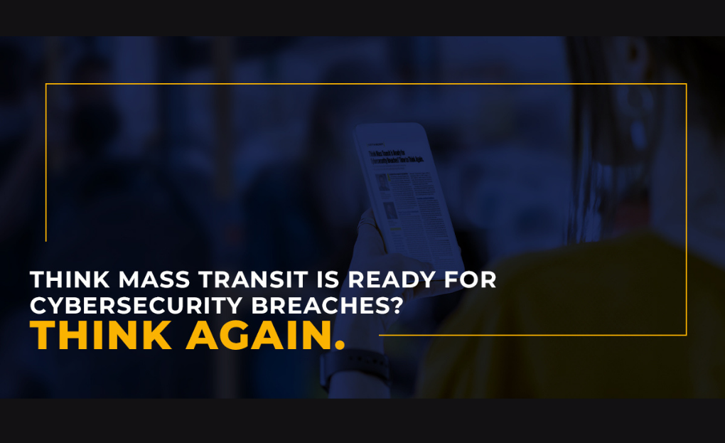 Safety & Security: Think Mass Transit is Ready for Cybersecurity Breaches? Time to Think Again.